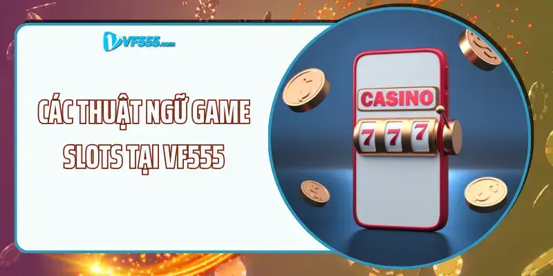 Thuật ngữ thường dùng trong Slots game VF555