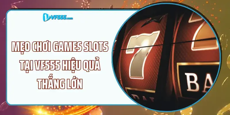 Mẹo chơi Slots hiệu quả tại VF555